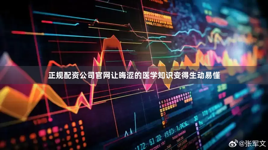 正规配资公司官网让晦涩的医学知识变得生动易懂
