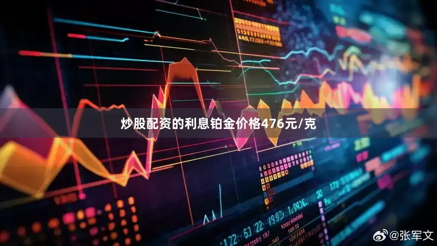 炒股配资的利息铂金价格476元/克