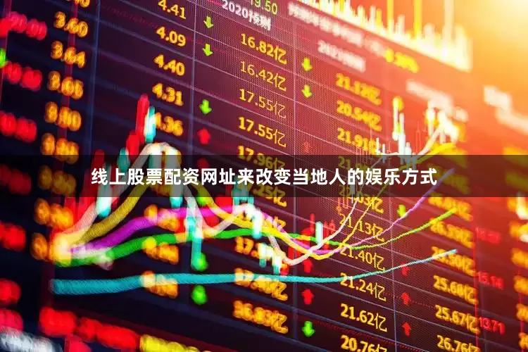 线上股票配资网址来改变当地人的娱乐方式
