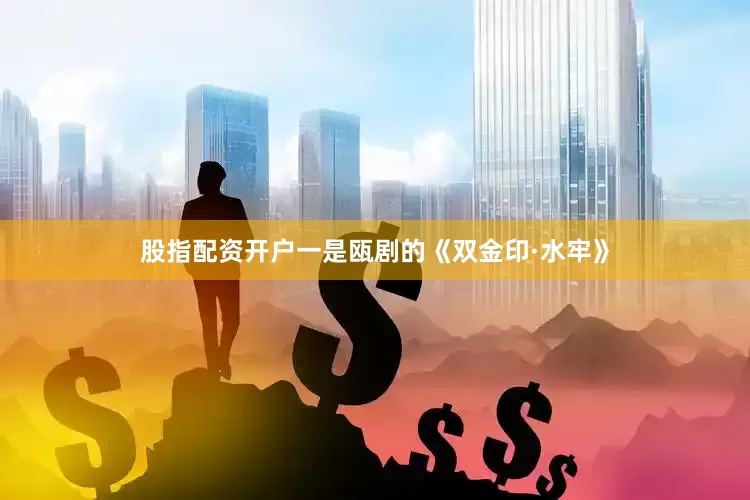 股指配资开户一是瓯剧的《双金印·水牢》