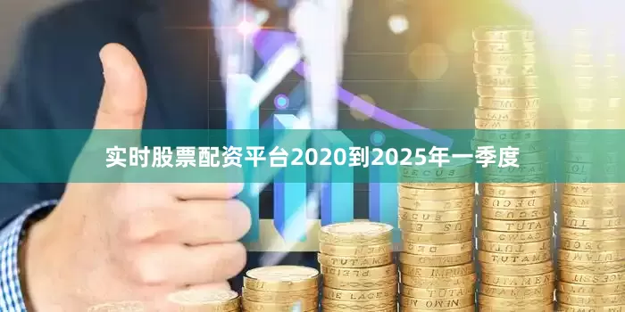 实时股票配资平台2020到2025年一季度
