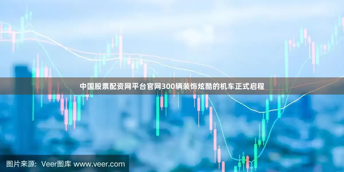 中国股票配资网平台官网300辆装饰炫酷的机车正式启程