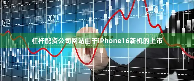 杠杆配资公司网站由于iPhone16新机的上市
