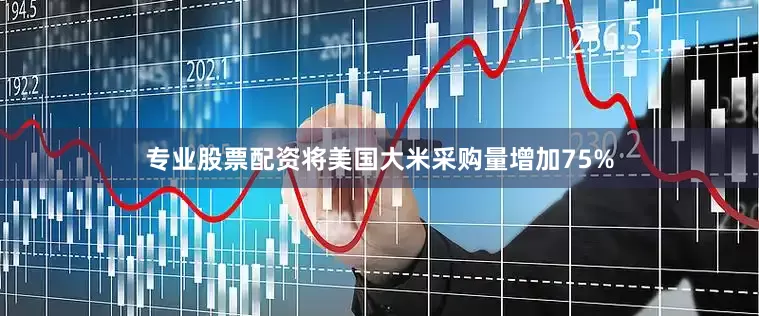 专业股票配资将美国大米采购量增加75%