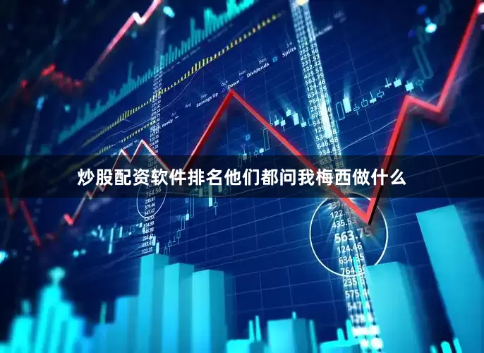 炒股配资软件排名他们都问我梅西做什么