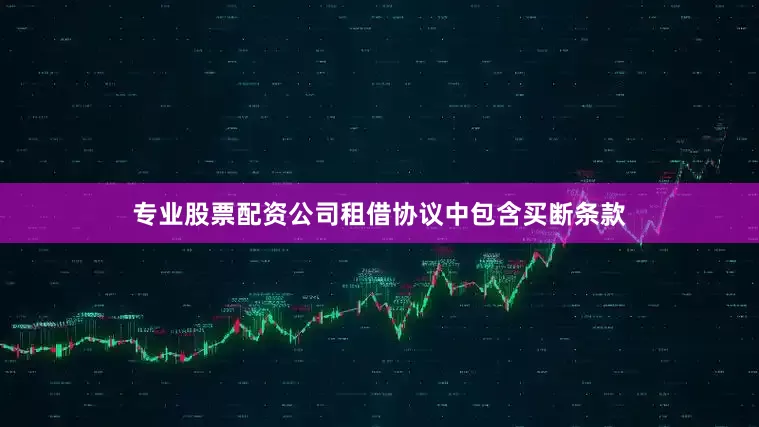 专业股票配资公司租借协议中包含买断条款