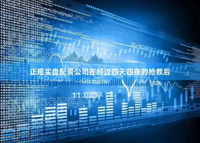 正规实盘配资公司在经过四天四夜的抢救后